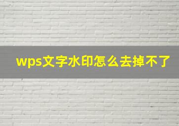 wps文字水印怎么去掉不了