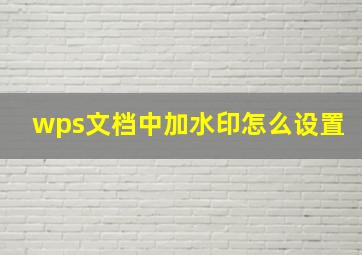 wps文档中加水印怎么设置