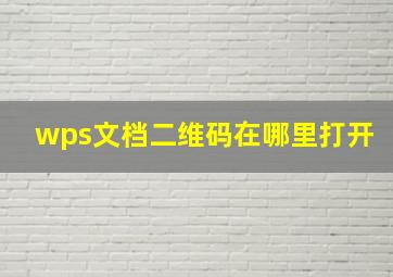 wps文档二维码在哪里打开