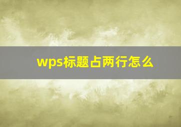 wps标题占两行怎么