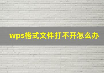 wps格式文件打不开怎么办