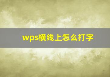 wps横线上怎么打字