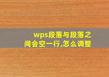 wps段落与段落之间会空一行,怎么调整