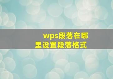 wps段落在哪里设置段落格式