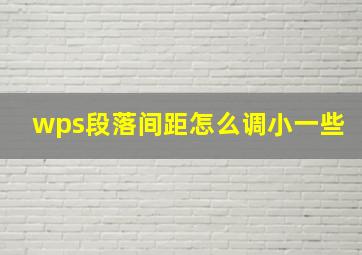 wps段落间距怎么调小一些