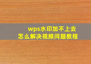 wps水印加不上去怎么解决视频问题教程