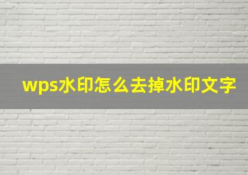 wps水印怎么去掉水印文字