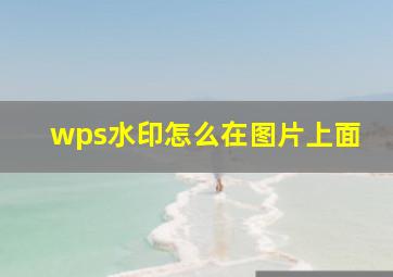 wps水印怎么在图片上面