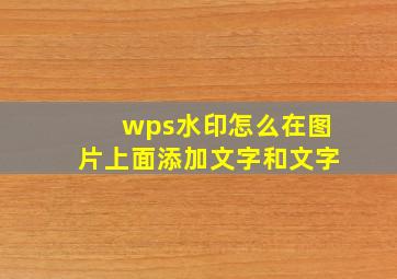 wps水印怎么在图片上面添加文字和文字