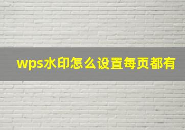 wps水印怎么设置每页都有