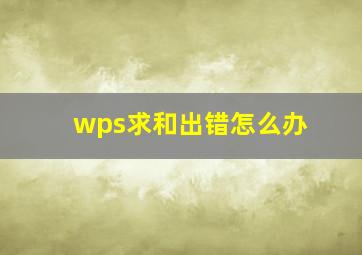 wps求和出错怎么办