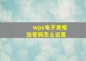 wps电子表格加密码怎么设置