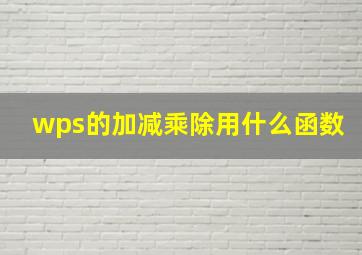 wps的加减乘除用什么函数