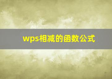 wps相减的函数公式