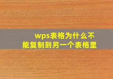 wps表格为什么不能复制到另一个表格里