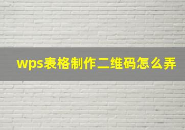 wps表格制作二维码怎么弄