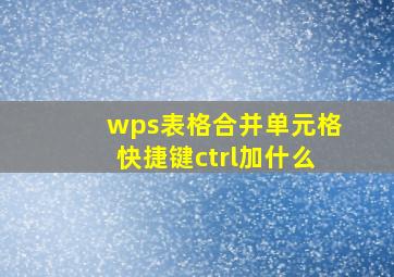 wps表格合并单元格快捷键ctrl加什么