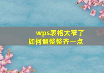 wps表格太窄了如何调整整齐一点