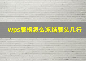 wps表格怎么冻结表头几行