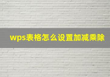 wps表格怎么设置加减乘除