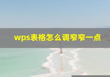 wps表格怎么调窄窄一点