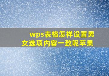 wps表格怎样设置男女选项内容一致呢苹果