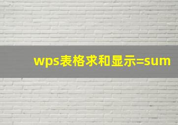 wps表格求和显示=sum