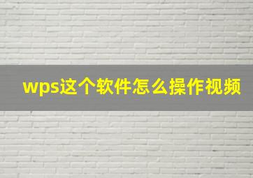 wps这个软件怎么操作视频