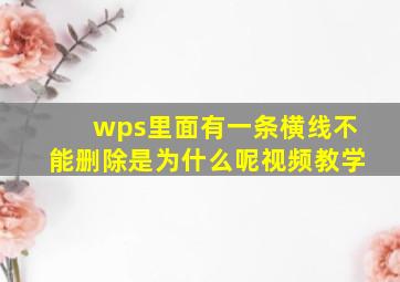 wps里面有一条横线不能删除是为什么呢视频教学