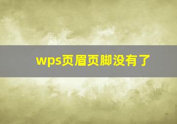 wps页眉页脚没有了