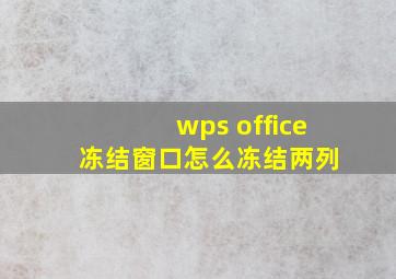 wps office 冻结窗口怎么冻结两列