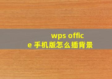 wps office 手机版怎么插背景