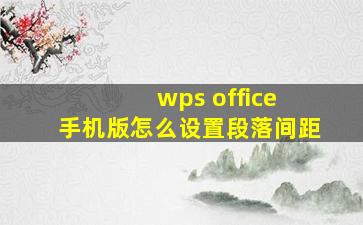 wps office 手机版怎么设置段落间距