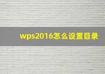 wps2016怎么设置目录