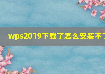 wps2019下载了怎么安装不了