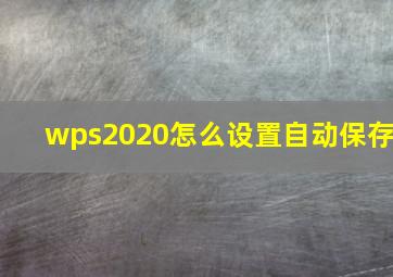 wps2020怎么设置自动保存