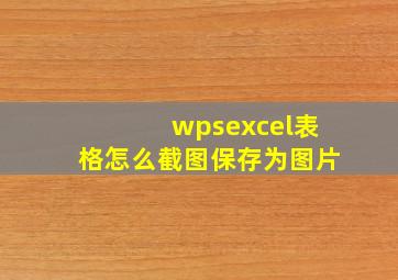 wpsexcel表格怎么截图保存为图片