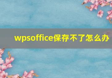 wpsoffice保存不了怎么办