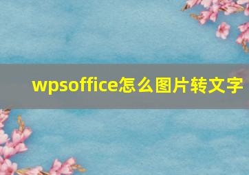 wpsoffice怎么图片转文字