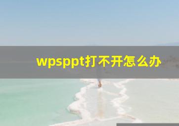 wpsppt打不开怎么办