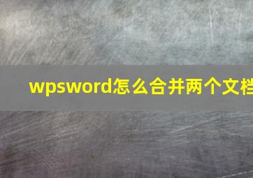 wpsword怎么合并两个文档