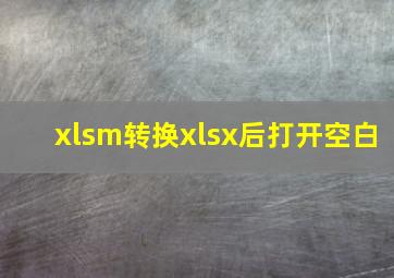 xlsm转换xlsx后打开空白