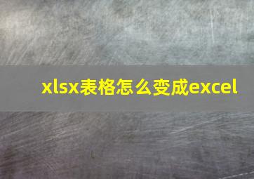 xlsx表格怎么变成excel