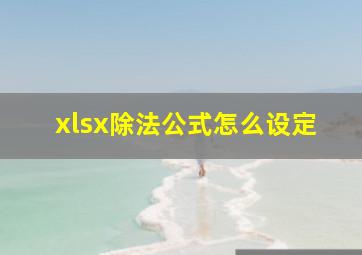 xlsx除法公式怎么设定