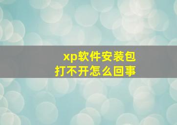 xp软件安装包打不开怎么回事