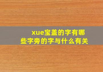 xue宝盖的字有哪些字旁的字与什么有关