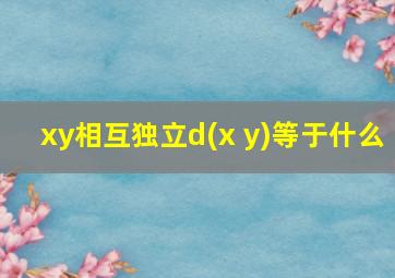 xy相互独立d(x+y)等于什么