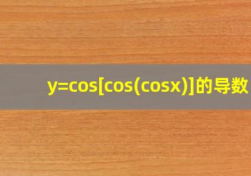 y=cos[cos(cosx)]的导数