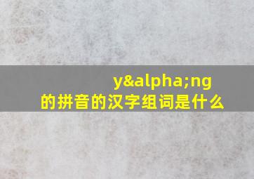 yαng的拼音的汉字组词是什么