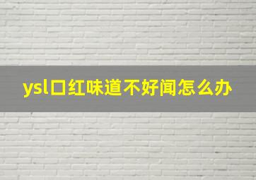 ysl口红味道不好闻怎么办